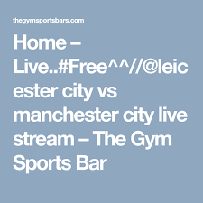 Home Live Free Leicester City Vs Manchester City Live Stream The Gym Sports Bar Manchester City Leicester City Sports Bar