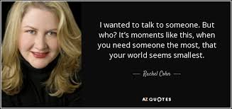 Rachel Cohn Quote I Wanted To Talk To Someone But Who It S Moments