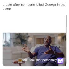 In today's world, psyops are paramount. Dream After Someone Killed George In The Dsmp Homayoon293 Memes