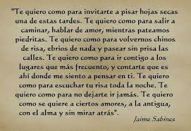 Te Quiero Como Para Invitarte A Pisar Hojas Secas Una De Estas Tardes Te Quiero Como Para Salir A Caminar Hab Frases Y Poemas Frases De Sabina Jaime Sabines
