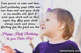 The excitement on the face of your baby boy is certainly the most exhilarating part of parenthood. 29. Six Months Birthday Wishes Page 2