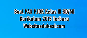 Soal Pas Pjok Kelas 3 Kurikulum 2013 Tahun 2020 2021 Websiteedukasi Com