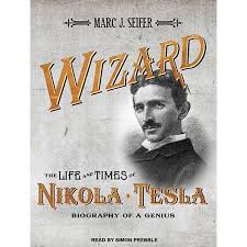 Wizard The Life And Times Of Nikola Tesla Biography Of A Genius Audiobook Walmart Com Nikola Tesla Nikola Tesla Biography Nikola Tesla Books