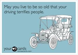 May You Live To Be So Old That Your Driving Terrifies People Ecards Funny Birthday Humor Art Jokes