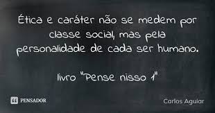Etica E Carater Nao Se Medem Por Carlos Aguiar