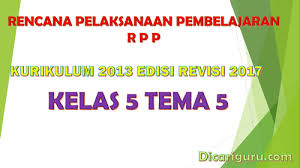 Rpp k13 merupakan salah satu perangkat pembelajaran yang mesti dimiliki oleh guru. Download Rpp Kelas 5 Tema 5 Kurikulum 2013 Revisi 2017 Dicariguru Com