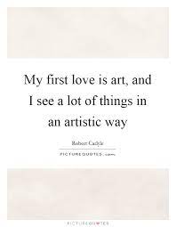 My First Love Is Art And I See A Lot Of Things In An Artistic Picture Quotes