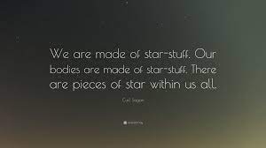 Carl Sagan Quote We Are Made Of Star Stuff Our Bodies Are Made Of Star Stuff