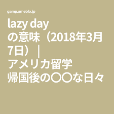まさとまん lazy day の意味 2018年3月7日 英会話 勉強 アメリカ 留学 留学