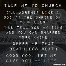 Despite its widespread and international success, hozier was a 'take me to church' is essentially about sex, hozier said in an interview with new york magazine in march 2014, adding it's not an attack on faith. Take Me To Church Hozier Lyrics Lyrics And Muse Pinterest