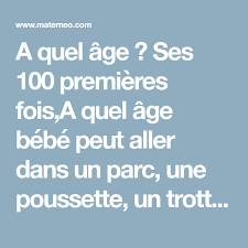 A Quel Age Ses 100 Premieres Fois A Quel Age Bebe Peut Aller Dans Un Parc Une Poussette Un Trotteur Un Transat Une Chaise Haute Poussette Siege Auto Bebe