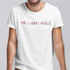 He Him Hole Shirt Funny Gay Humor Tee