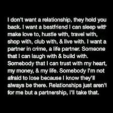 I Don T Want A Relationship They Hold You Back I Want A Bestfriend I Can Sleep With Make Love To Hustle With Travel With Crime Quote Partner Quotes Quotes