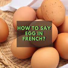 How Do You Say Egg In French Needfrench