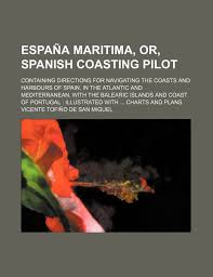 España Maritima Or Spanish Coasting Pilot Containing
