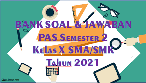 Pilihlah salah satu jawaban yang paling tepat! Bank Soal Jawaban Pas Semester 2 Kelas 10 Sma Smk 2021 Sinau Thewe Com