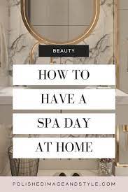 How To Have A Spa Day At Home Spa Day At Home Spa Day Home Spa
