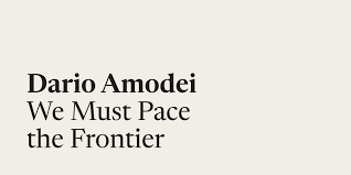 We Must Pace the Frontier - darioamodei.com
