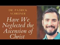 Have We Neglected the Ascension of Christ? Dr. Patrick Schreiner