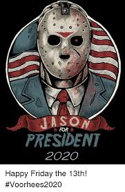 The following is a list of dates of when friday the 13th will happen in the future, and past dates. For President 2020 Happy Friday The 13th Voorhees2020 Meme On Me Me