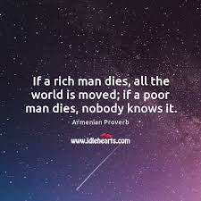 If A Rich Man Dies All The World Is Moved If A Poor Man Dies Nobody Knows It Idlehearts