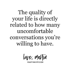  The Quality Of Your Life Is Directly Related To How Many Uncomfortable Conversations You Re Willing To Hav Conversation Quotes Habit Quotes Uncomfortable Quote