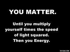 You Matter Guys Science Jokes Nerdy Humor Nerdy Jokes