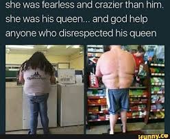 She was his queen, and god help anyone who dared to disrespect his queen. She Was Fearless And Crazier Than Him She Was His Queen And God Help Anyone Who Disrespected His Queen Ifunny Funny Relatable Memes Really Funny Stupid Funny Memes