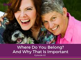 Where Do You Belong? And Why That Is Important.