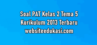 Soal tematik ini terdiri dari 40 soal pilihan ganda, 15 soal isian dan 5 soal uraian. Soal Pat Kelas 2 Tema 5 Dan Kunci Jawaban Tahun 2021 Websiteedukasi Com