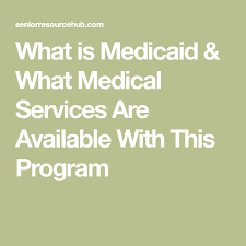 What Is Medicaid What Medical Services Are Available With This Program Medicaid Medical Services Medical