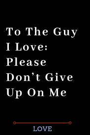 Pin By Ashley Towery On Words Don T Give Up Quotes Love Quotes For Boyfriend My Love