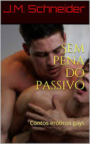 Sem pena do passivo: Contos eróticos gays - eBook, Resumo, Ler Online e PDF  - por J.M. Schneider