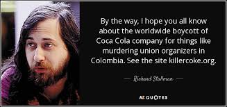 Enjoy our coca cola quotes collection by famous authors, actors and journalists. Richard Stallman Quote By The Way I Hope You All Know About The