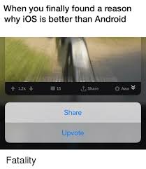 There are so many things that i like and dislike about both operation systems and yes, i think it really depends on personal preference. When You Finally Found A Reason Why Ios Is Better Than Android T 12k 15 Tshare Share Upvote Android Meme On Me Me