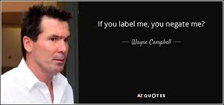 Wayne Campbell Quote If You Label Me You Negate Me