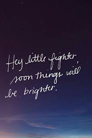 Maybe you would like to learn more about one of these? Hey Little Fighter Soon Things Will Be Brighter Life Quotes Words Quotes