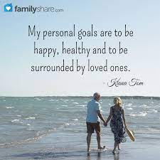 My Personal Goals Are To Be Happy Healthy And To Be Surrounded By Loved Ones Kiana Tom Healthcare Quotes Personal Goals Beautiful Words