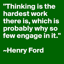 Thinking Is The Hardest Work There Is Which Is Probably Why So Few Engage In It Henry Ford Post By Djstevenice On Boldomatic