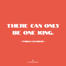 Pablo escobar quotes, tembisa, gauteng. Pablo Escobar Quotes There Can Only Be One King
