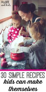 Cooking With Kids 30 Simple Recipes Kids Can Make Themselves My Life And Kids Recipes Kids Can Make Cooking Classes For Kids Easy Meals For Kids