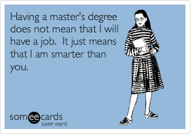 / quotes on getting masters degree. Having A Master S Degree Does Not Mean That I Will Have A Job It Just Means That I Am Smarter Than You Graduate School Humor Masters Degree Degree Quotes