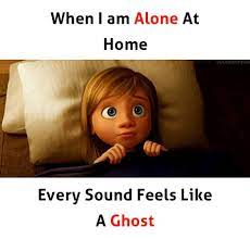 When I Am Alone At Home Every Sound Feels Like A Ghost Who Else Feels Like So Funny Attitude Quotes Friends Quotes Funny Very Funny Memes