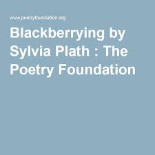 Blackberrying By Sylvia Plath The Poetry Foundation Poetry Foundation Sylvia Plath Poetry