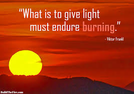 What Is To Give Light Must Endure Burning Endure Light Inspiration