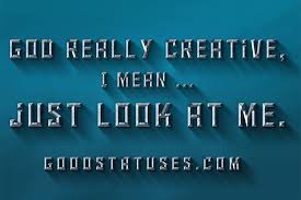 God Really Creative Whatsapp Status Quotes On Goodstatuses Creative status are defined as the reflection of our feelings for someone.