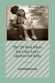 The 20 Best Ideas For Cute Love Quotes For Kids Love Children Quotes Cute Love Quotes Quotes For Kids
