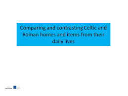 A celtic roman would be someone from this group who had gained roman citizenship.the celts were/are an ethnic group of people who occupied parts of northern italy and much of middle europe. Comparing And Contrasting Celtic And Roman Homes And Items From Their Daily Lives Ppt Download