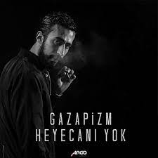 At that time he tried to observe the streets and the. Gazapizm Heyecani Yok Mit Songtexten Horen Deezer