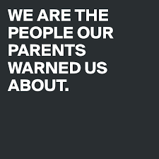 We are the people our parents warned us against: We Are The People Our Parents Warned Us About Post By Electrique00 On Boldomatic